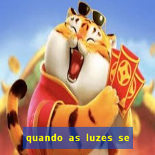 quando as luzes se apagam rede canais